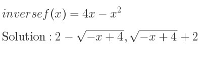 The inverse of f(x)=4x-x^2 is 2-sqrt(-x+4),sqrt(-x+4)+2